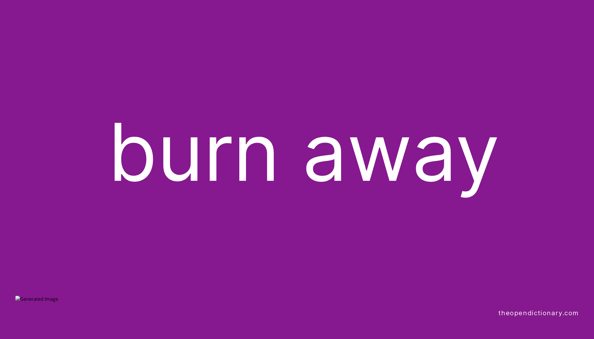 BURN AWAY Phrasal Verb BURN AWAY Definition Meaning And Example